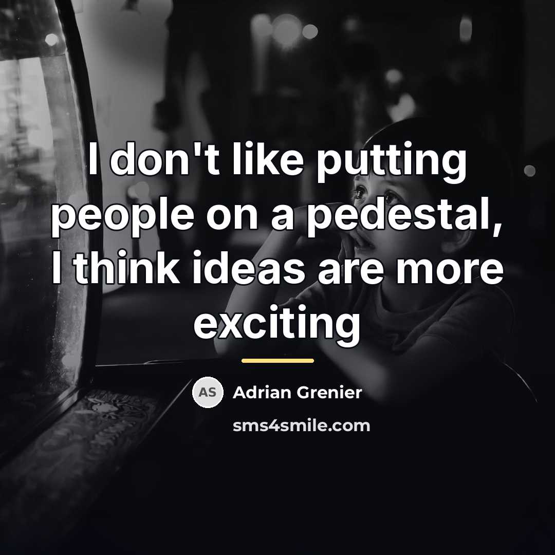 “I don't like putting people on a pedestal, I think…” quote by Adrian Grenier