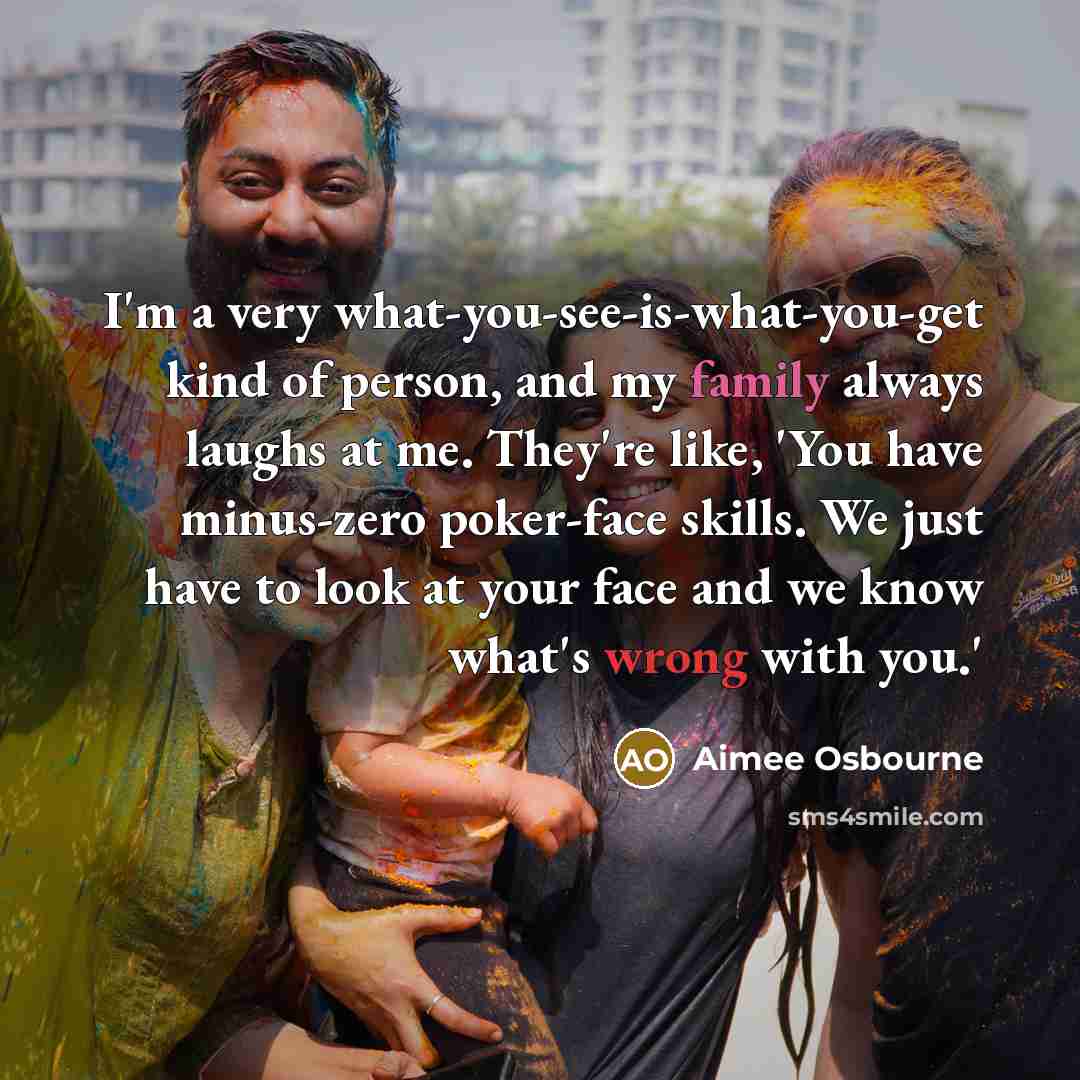 “I'm a very what-you-see-is-what-you-get kind of person, and my family…” quote by Aimee Osbourne