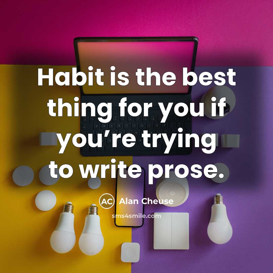 “Habit is the best thing for you if you’re trying…” quote by Alan Cheuse
