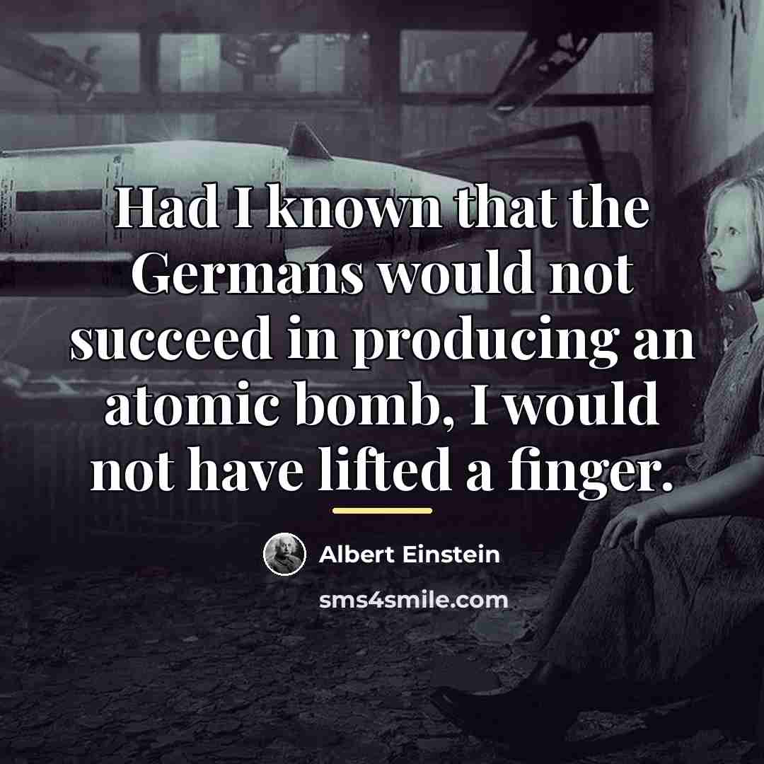 “Had I known that the Germans would not succeed in…” quote by Albert Einstein
