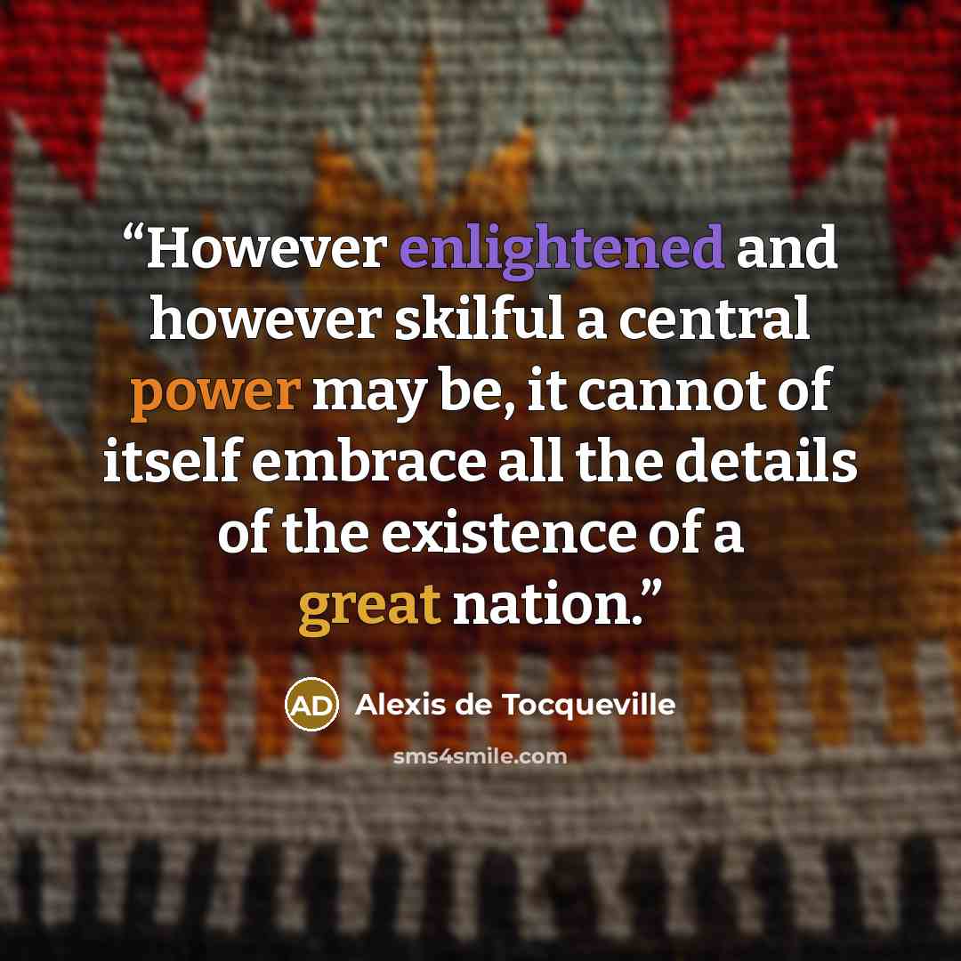 “However enlightened and however skilful a central power may be, it cannot of itself embrace all the details of the existence of a great nation.” quote by Alexis de Tocqueville