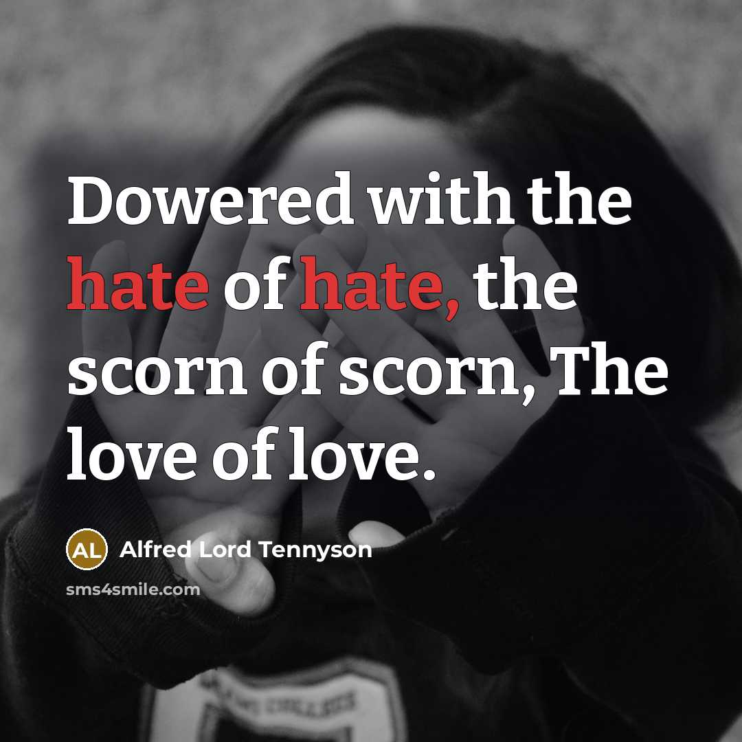 “Dowered with the hate of hate, the scorn of scorn,…” quote by Alfred Lord Tennyson