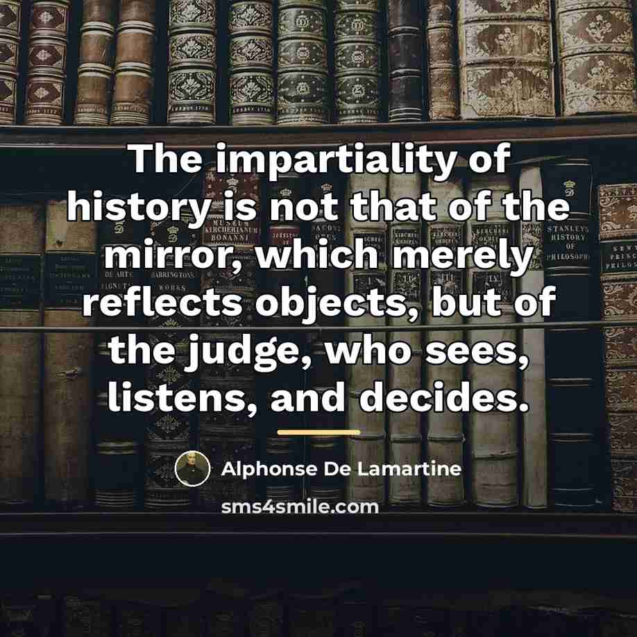 “The impartiality of history is not that of the mirror,…” quote by Alphonse de Lamartine