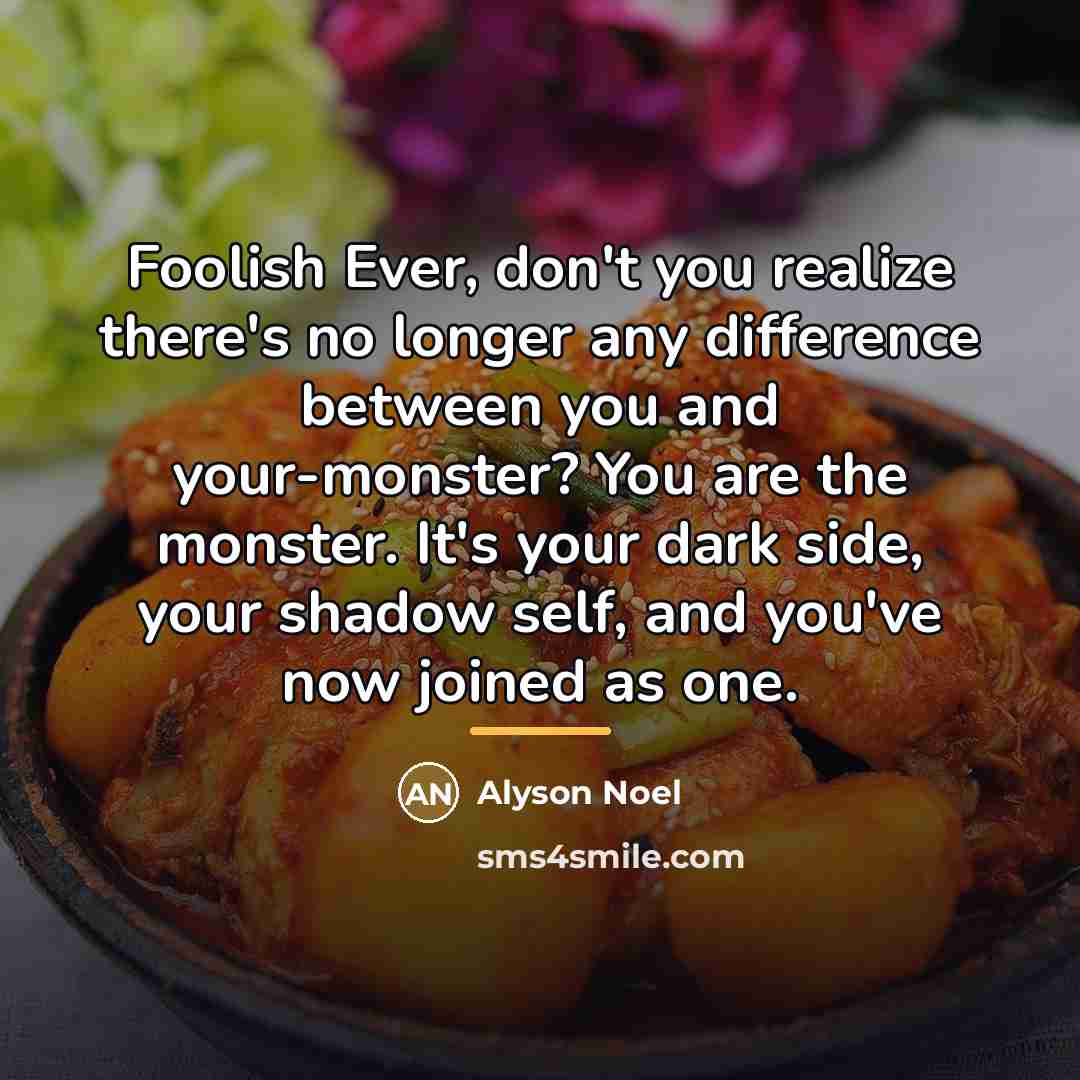 “Foolish Ever, don't you realize there's no longer any difference…” quote by Alyson Noel