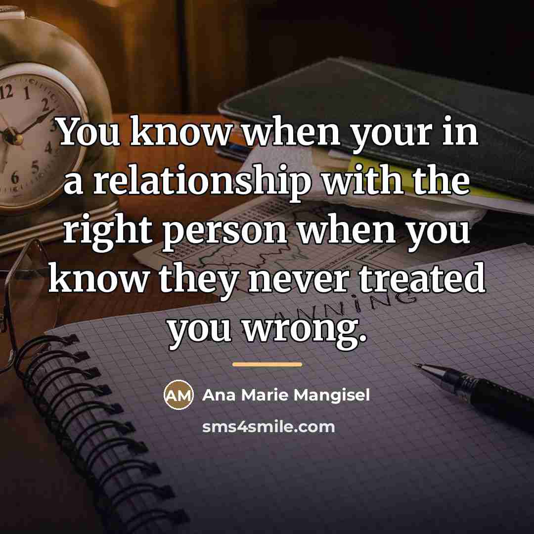 “You know when your in a relationship with the right…” quote by Ana Marie Mangisel