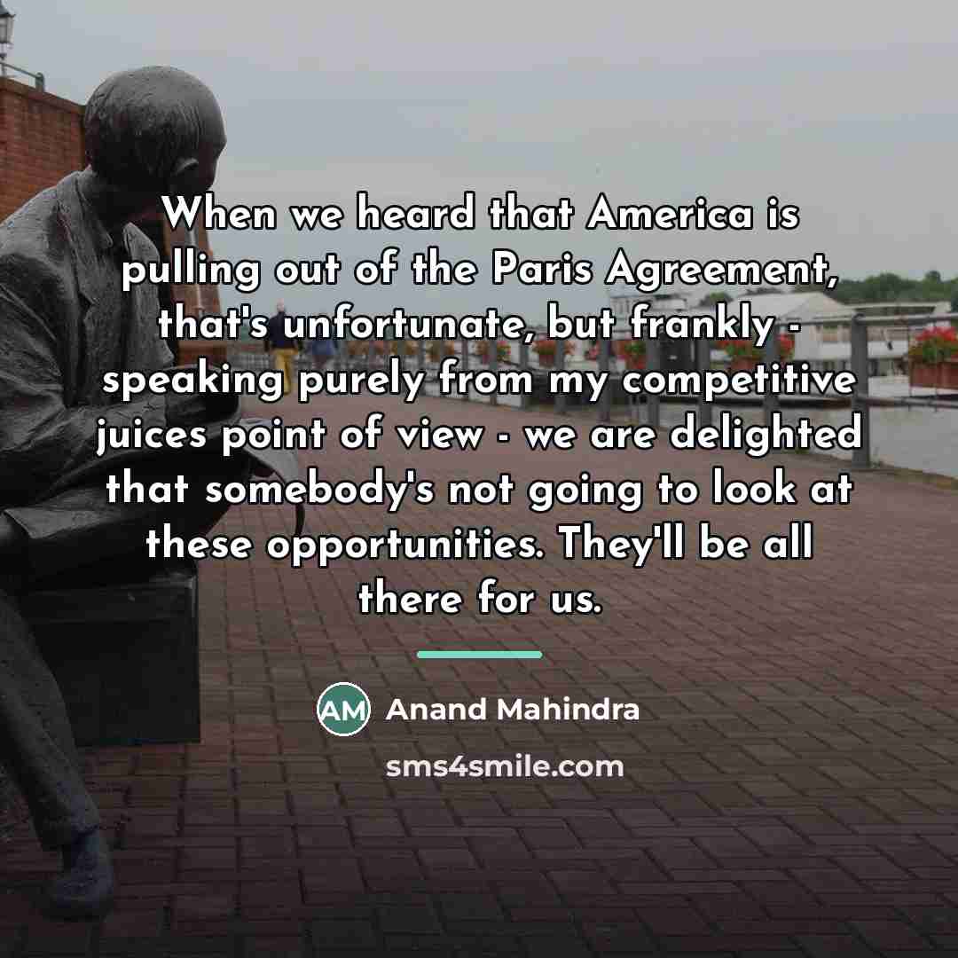 “When we heard that America is pulling out of the…” quote by Anand Mahindra