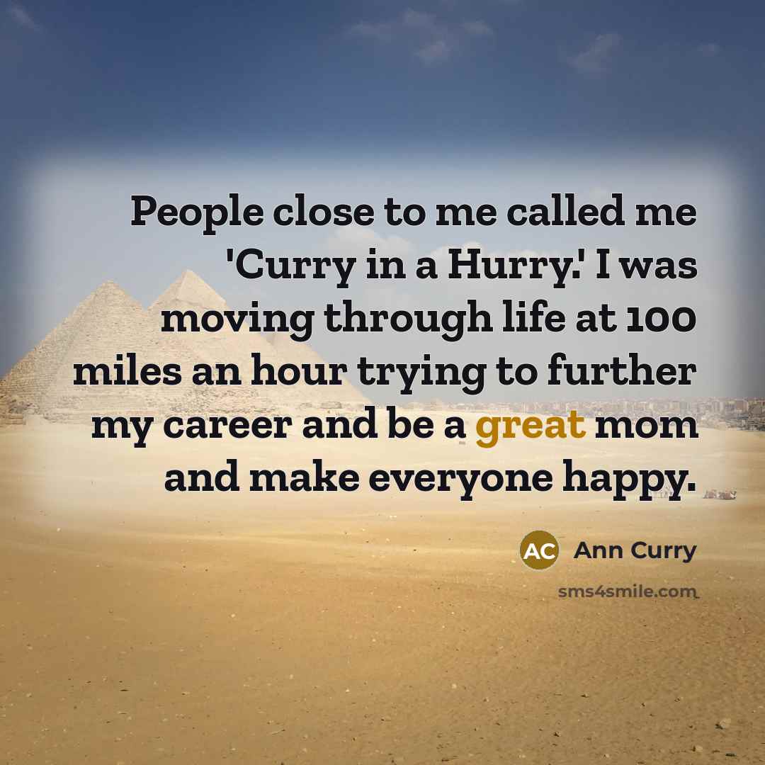 “People close to me called me 'Curry in a Hurry.'…” quote by Ann Curry