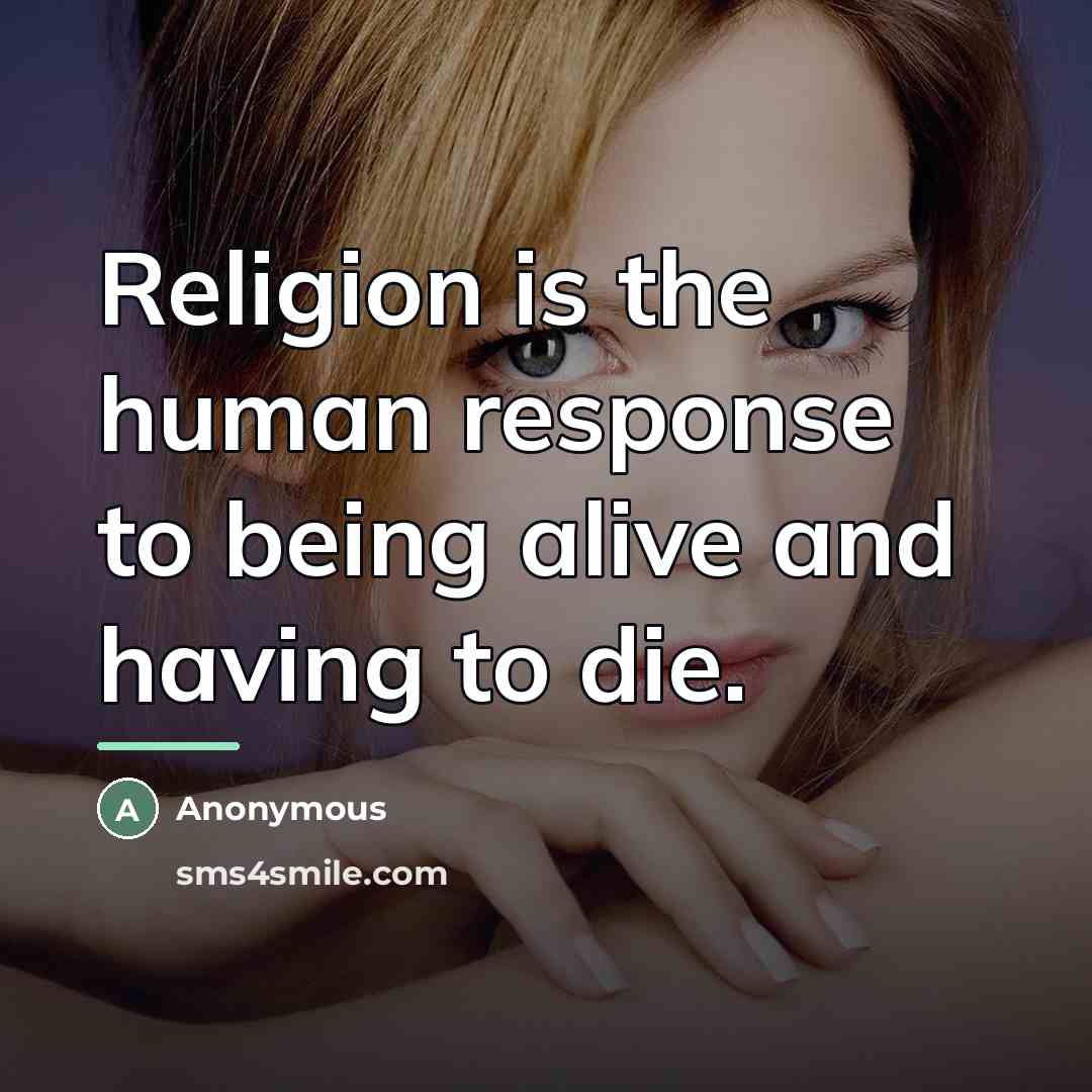 “Religion is the human response to being alive and having…” quote by Anonymous