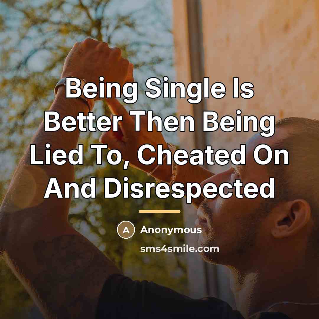 “Being Single Is Better Then Being Lied To, Cheated On…” quote by Anonymous