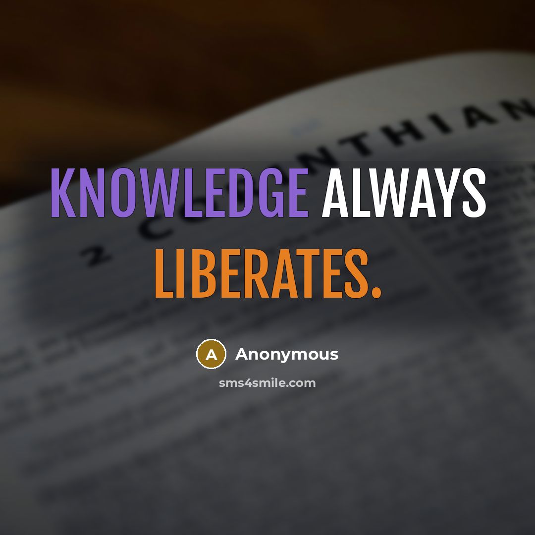 “Knowledge always liberates.” quote by Anonymous