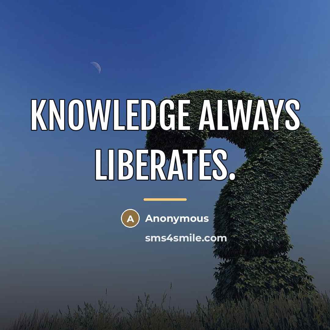 “Knowledge always liberates.…” quote by Anonymous