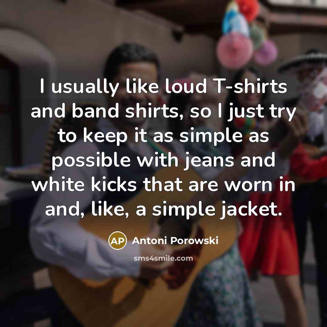 “I usually like loud T-shirts and band shirts, so I…” quote by Antoni Porowski