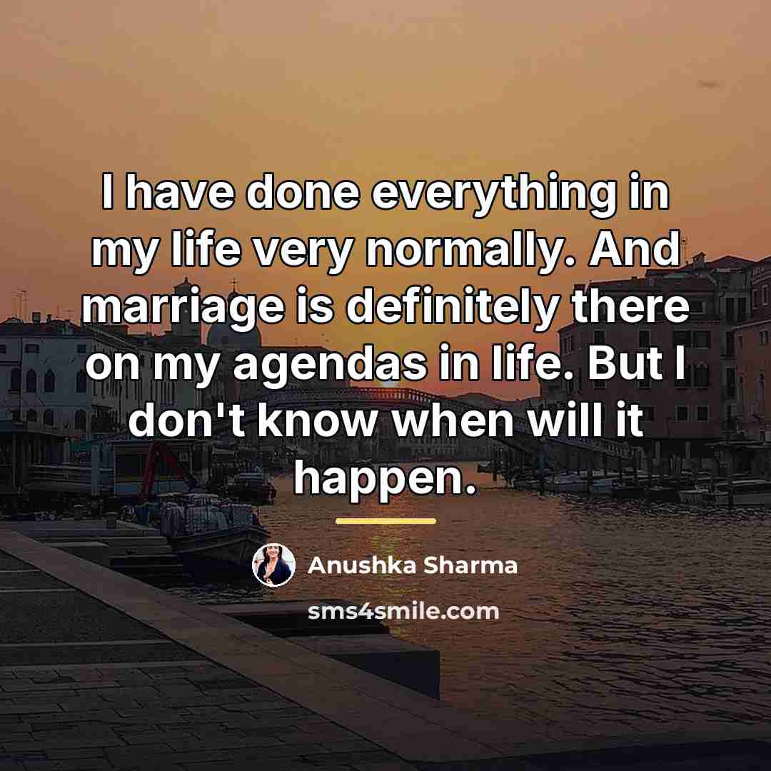 “I have done everything in my life very normally. And…” quote by Anushka Sharma