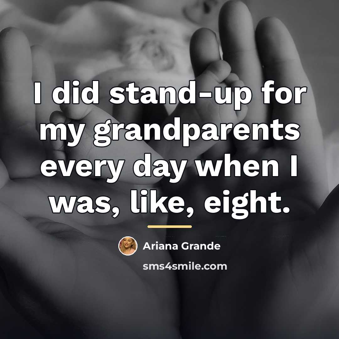 “I did stand-up for my grandparents every day when I…” quote by Ariana Grande