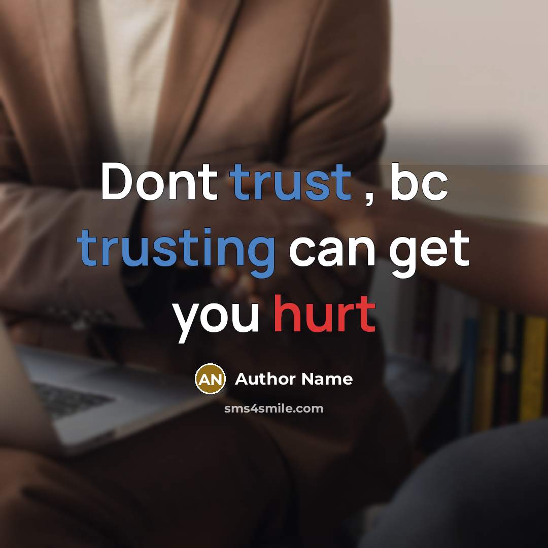 “Dont trust , bc trusting can get you hurt” quote by Author Name