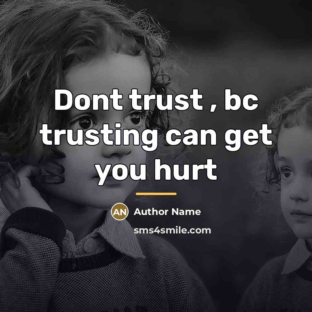 “Dont trust , bc trusting can get you hurt…” quote by Author Name