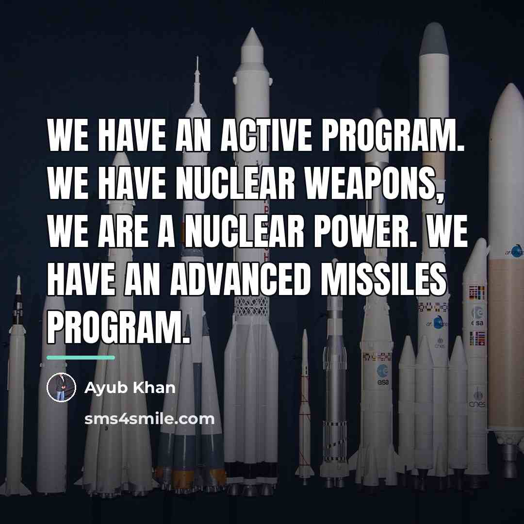 “We have an active program. We have nuclear weapons, we…” quote by Ayub Khan