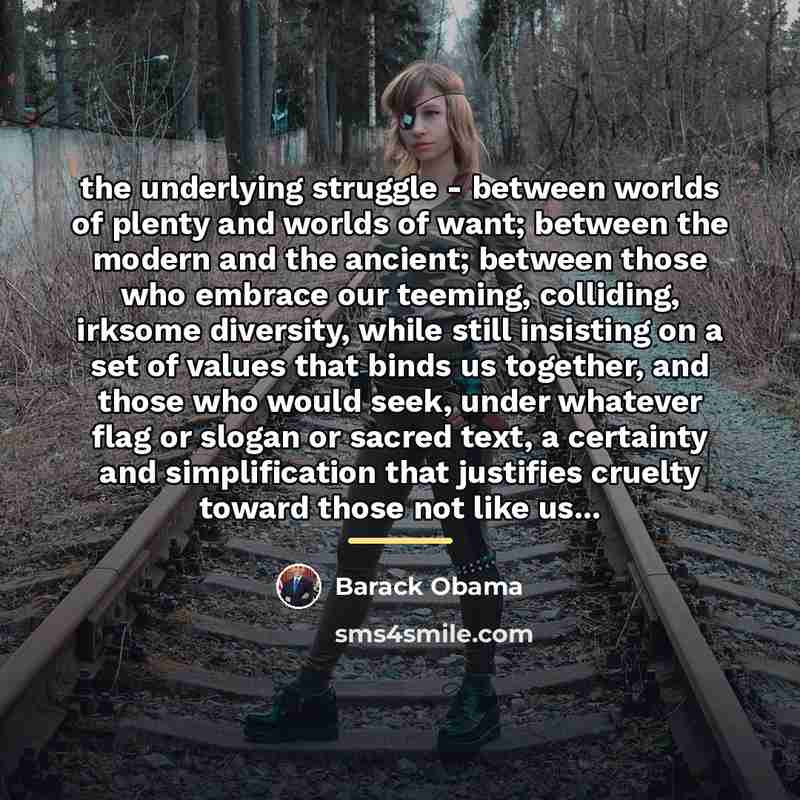 “the underlying struggle - between worlds of plenty and worlds…” quote by Barack Obama