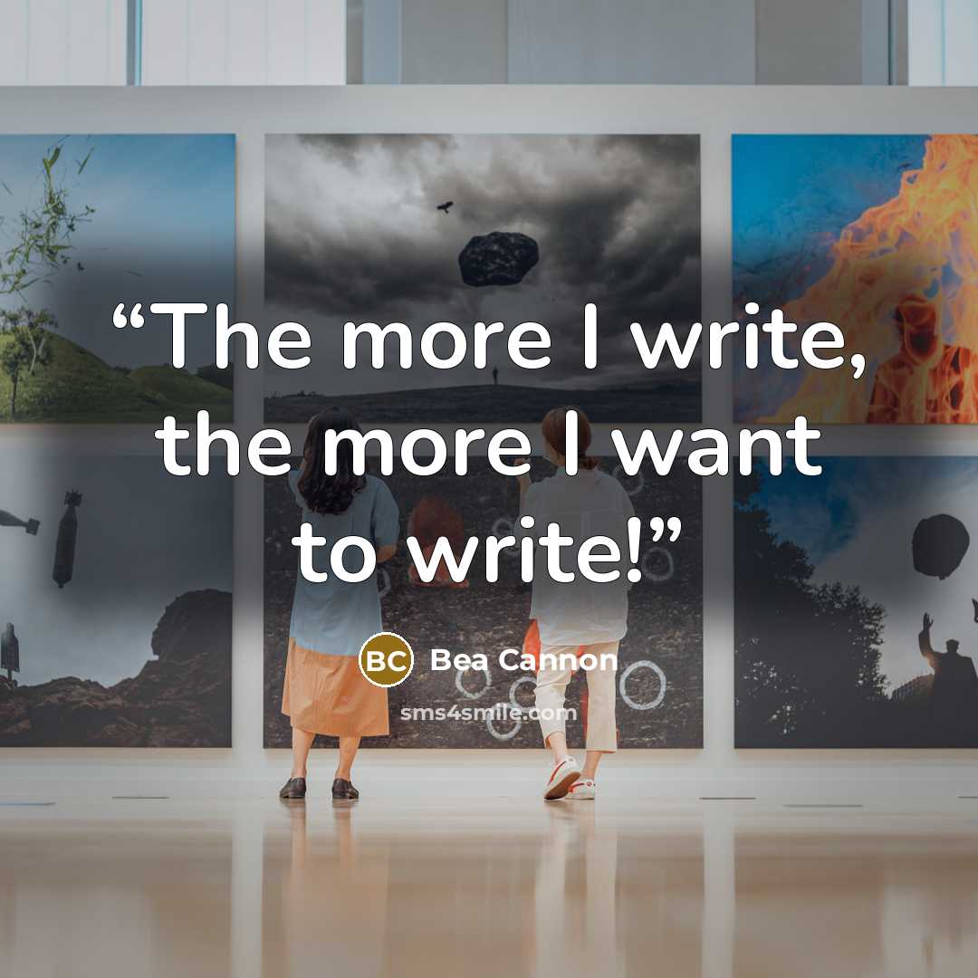 “The more I write, the more I want to write!” quote by Bea Cannon