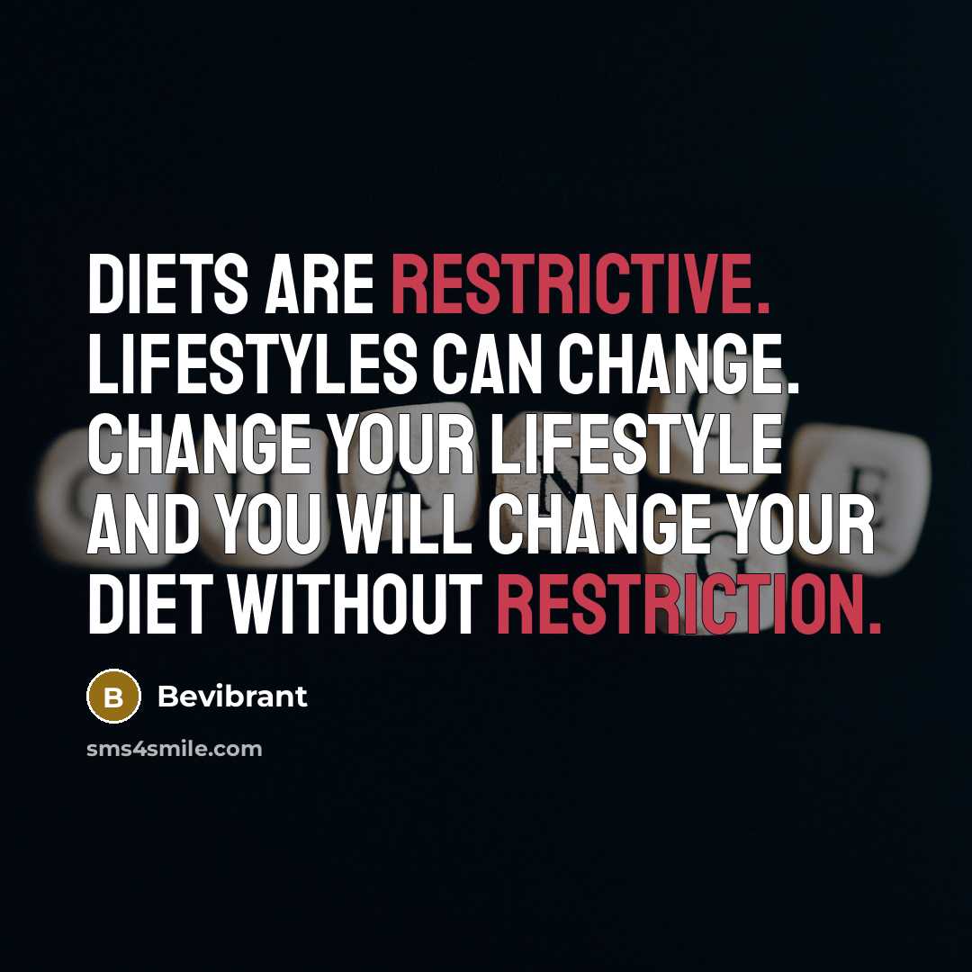 “Diets are restrictive. Lifestyles can change. Change your lifestyle and you will change your diet without restriction.” quote by Bevibrant