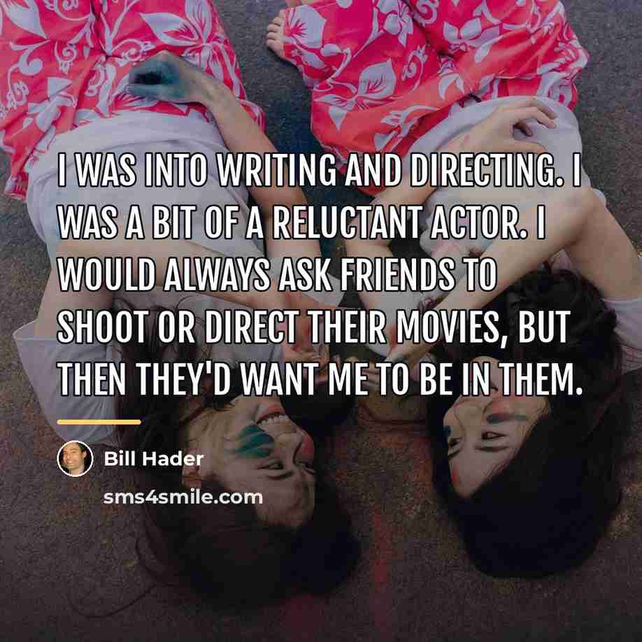 “I was into writing and directing. I was a bit…” quote by Bill Hader