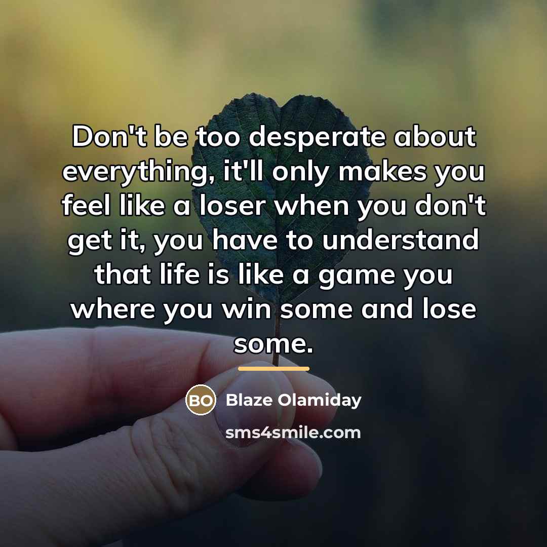 “Don't be too desperate about everything, it'll only makes you…” quote by Blaze Olamiday