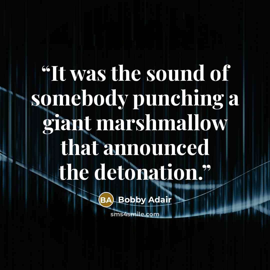 “It was the sound of somebody punching a giant marshmallow that announced the detonation.” quote by Bobby Adair
