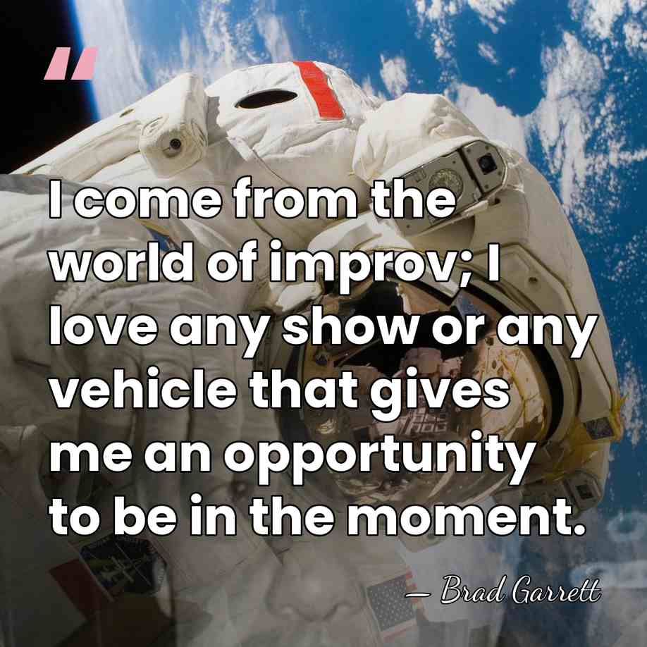 I come from the world of improv; I love any show or&hellip; - Brad Garrett