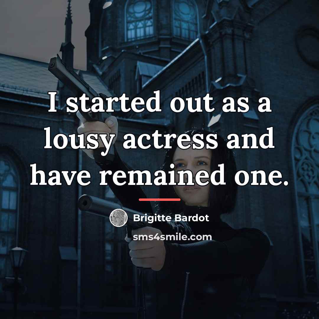 “I started out as a lousy actress and have remained…” quote by Brigitte Bardot