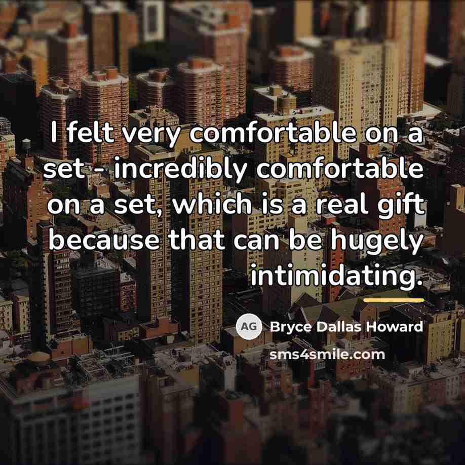 “I felt very comfortable on a set - incredibly comfortable…” quote by Bryce Dallas Howard
