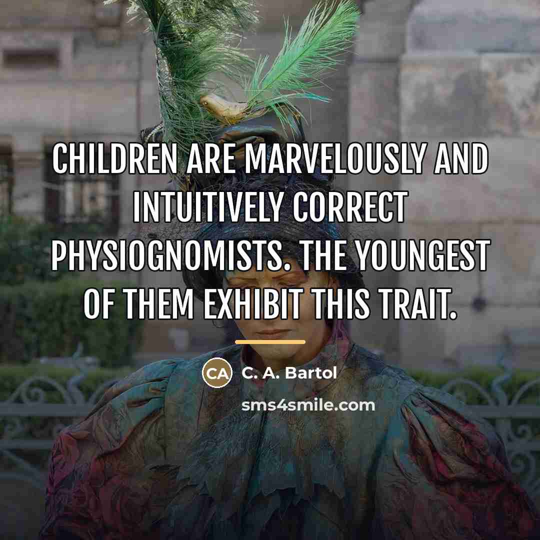“Children are marvelously and intuitively correct physiognomists. The youngest of…” quote by C. A. Bartol