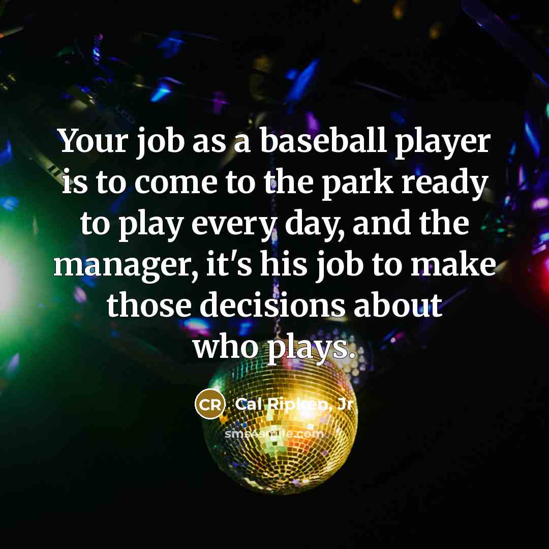 “Your job as a baseball player is to come to…” quote by Cal Ripken, Jr