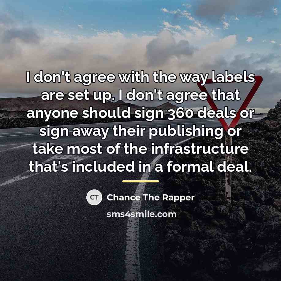 “I don't agree with the way labels are set up.…” quote by Chance The Rapper