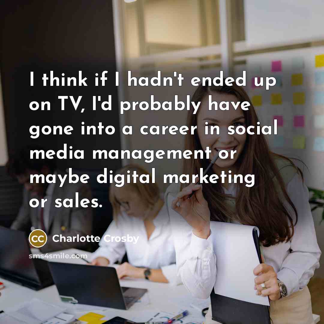 “I think if I hadn't ended up on TV, I'd…” quote by Charlotte Crosby