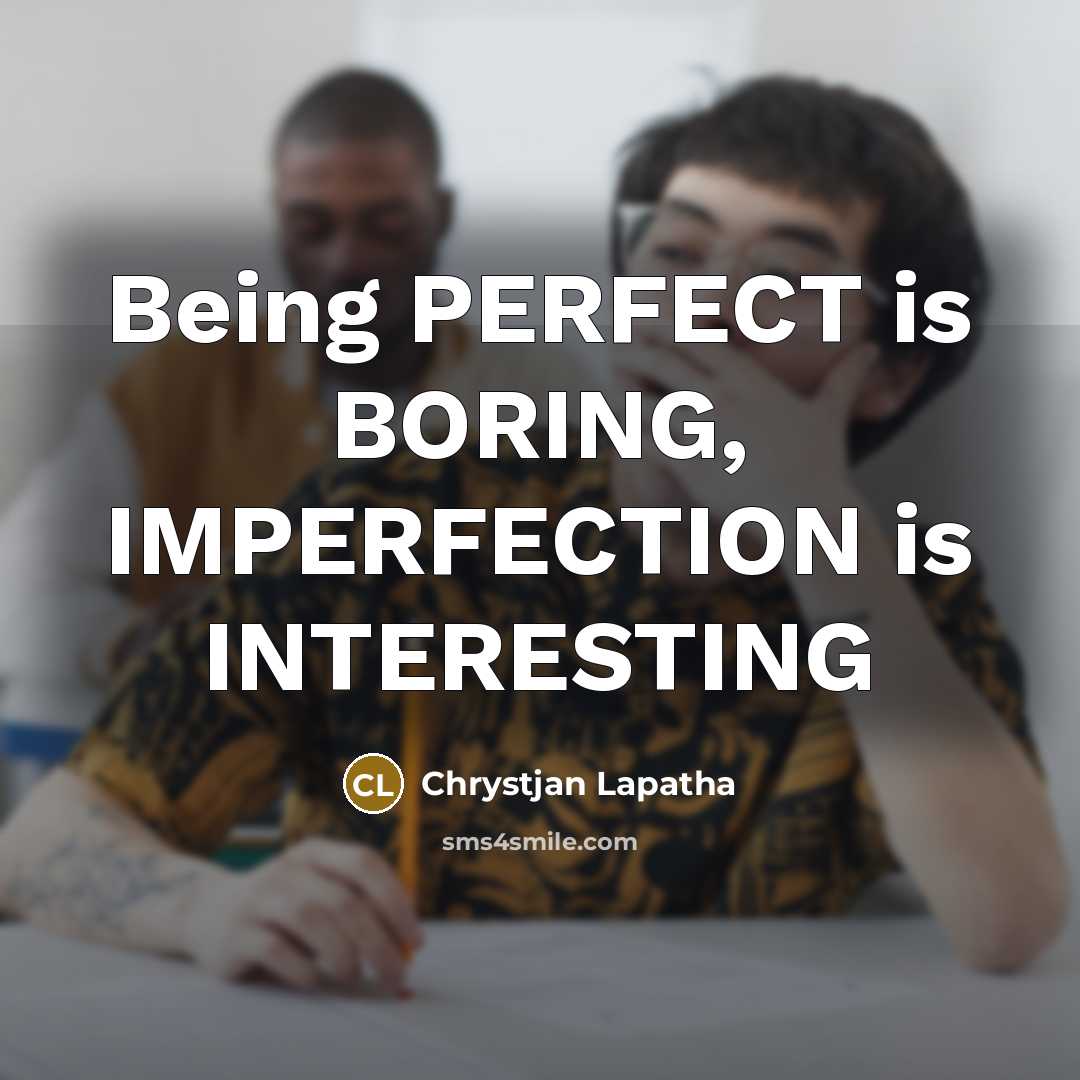 “Being PERFECT is BORING, IMPERFECTION is INTERESTING” quote by Chrystjan Lapatha