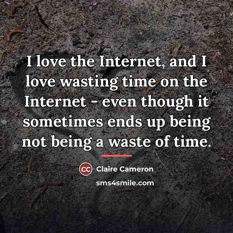 “I love the Internet, and I love wasting time on…” quote by Claire Cameron