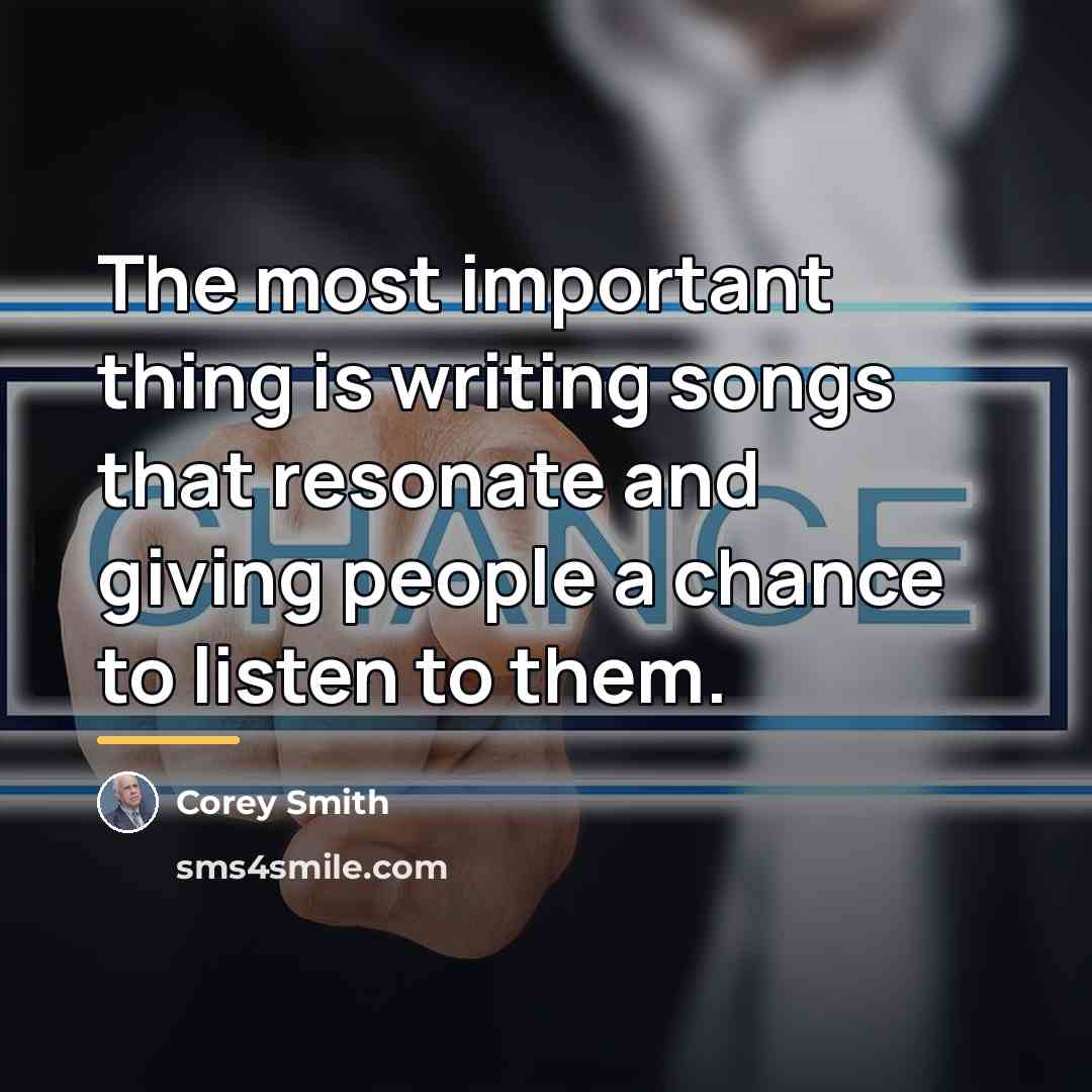 “The most important thing is writing songs that resonate and…” quote by Corey Smith