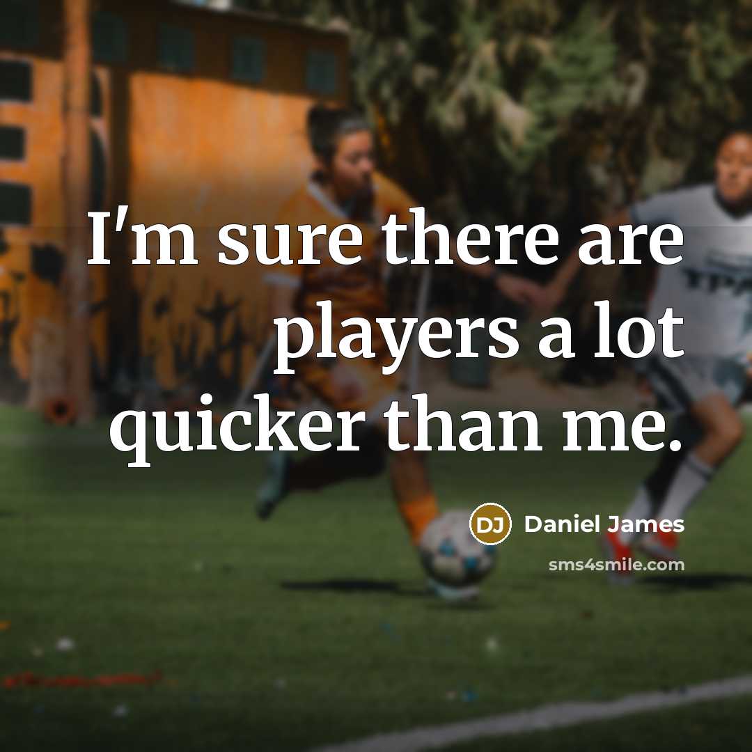 “I'm sure there are players a lot quicker than me.…” quote by Daniel James