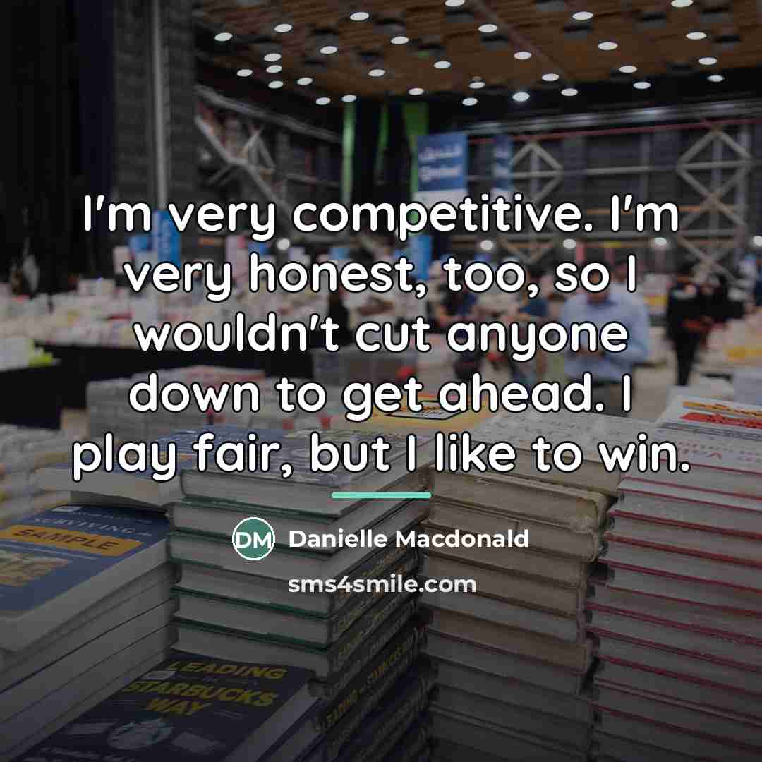 “I'm very competitive. I'm very honest, too, so I wouldn't…” quote by Danielle Macdonald