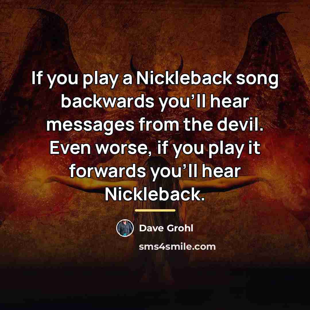 “If you play a Nickleback song backwards you'll hear messages…” quote by Dave Grohl