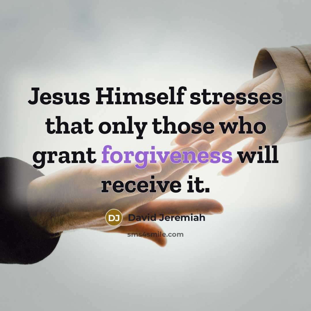 “Jesus Himself stresses that only those who grant forgiveness will…” quote by David Jeremiah