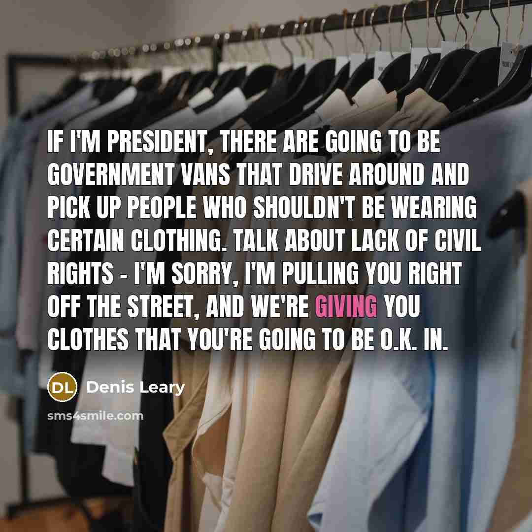 “If I'm president, there are going to be government vans…” quote by Denis Leary
