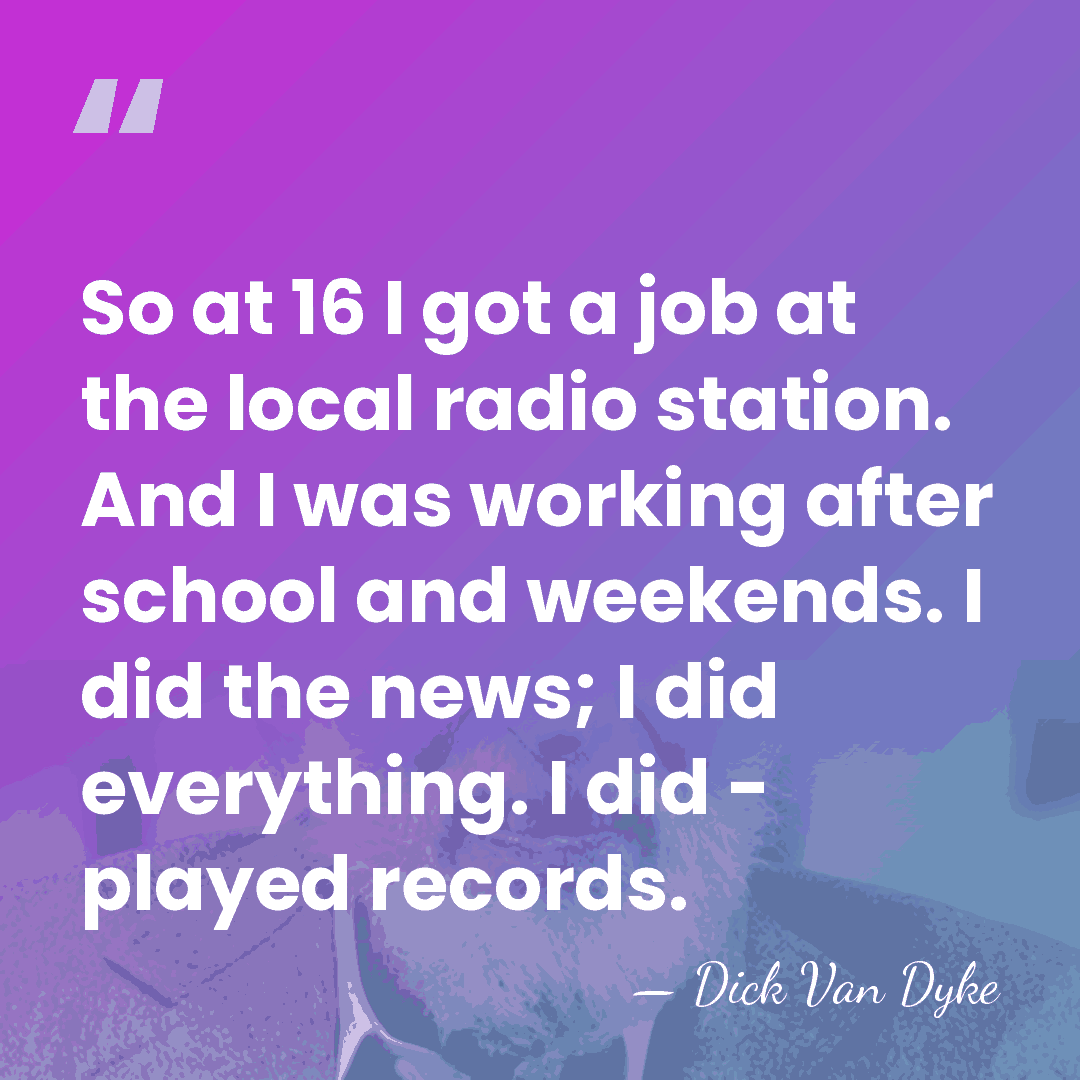 So at 16 I got a job at the local radio station.&hellip; - Dick Van Dyke