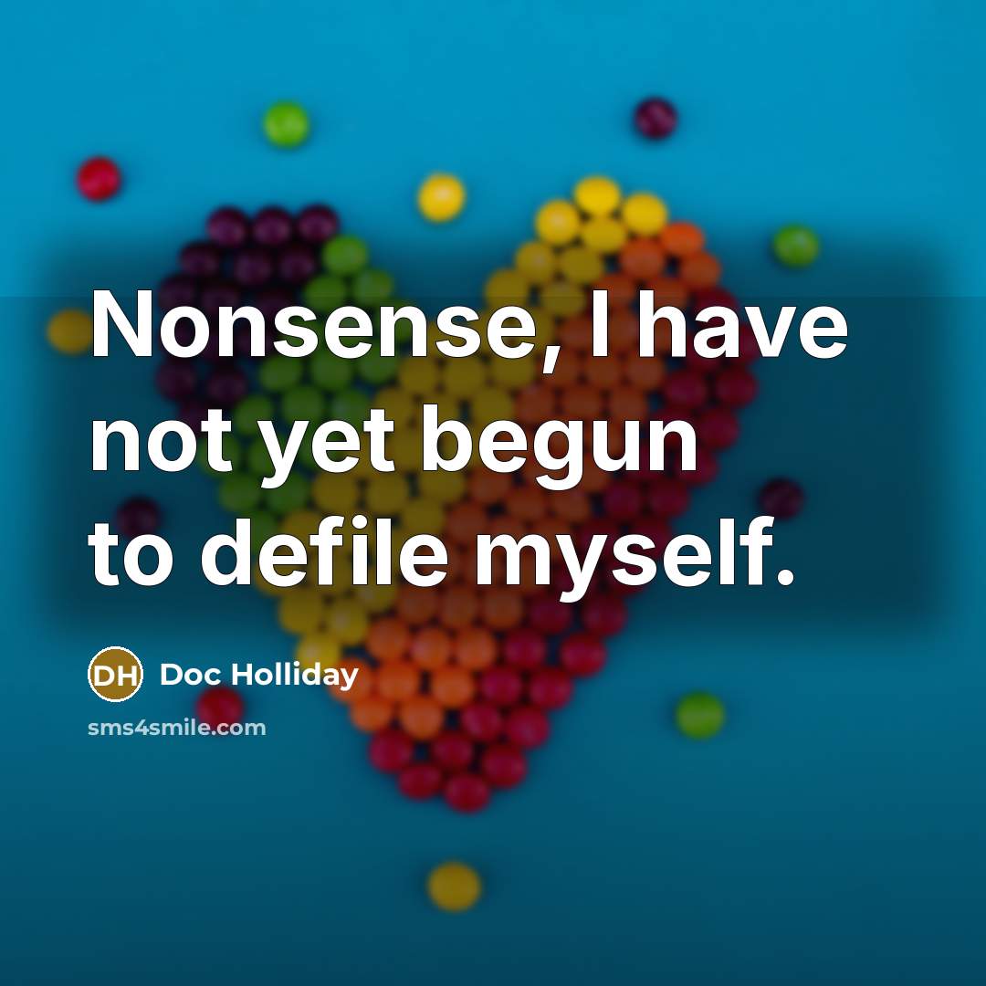 “Nonsense, I have not yet begun to defile myself.…” quote by Doc Holliday