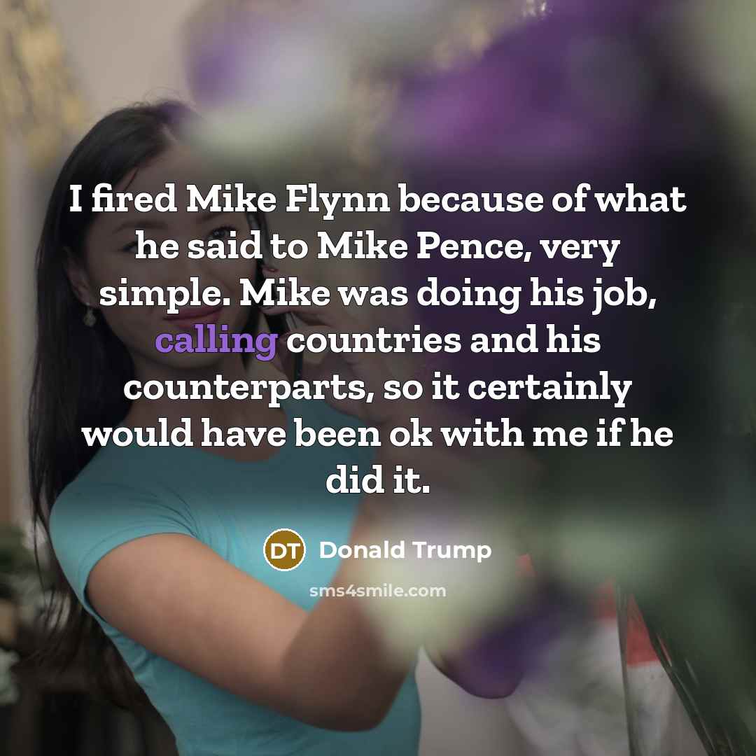 “I fired Mike Flynn because of what he said to…” quote by Donald Trump
