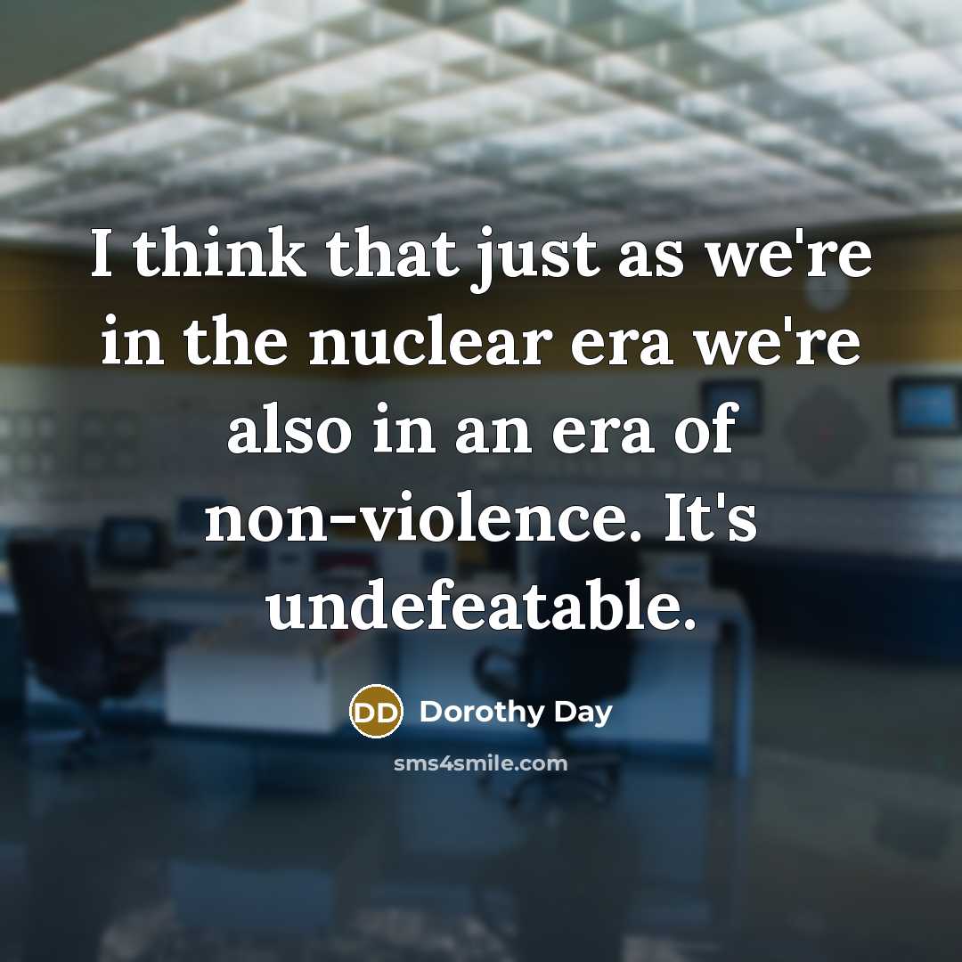 “I think that just as we're in the nuclear era…” quote by Dorothy Day