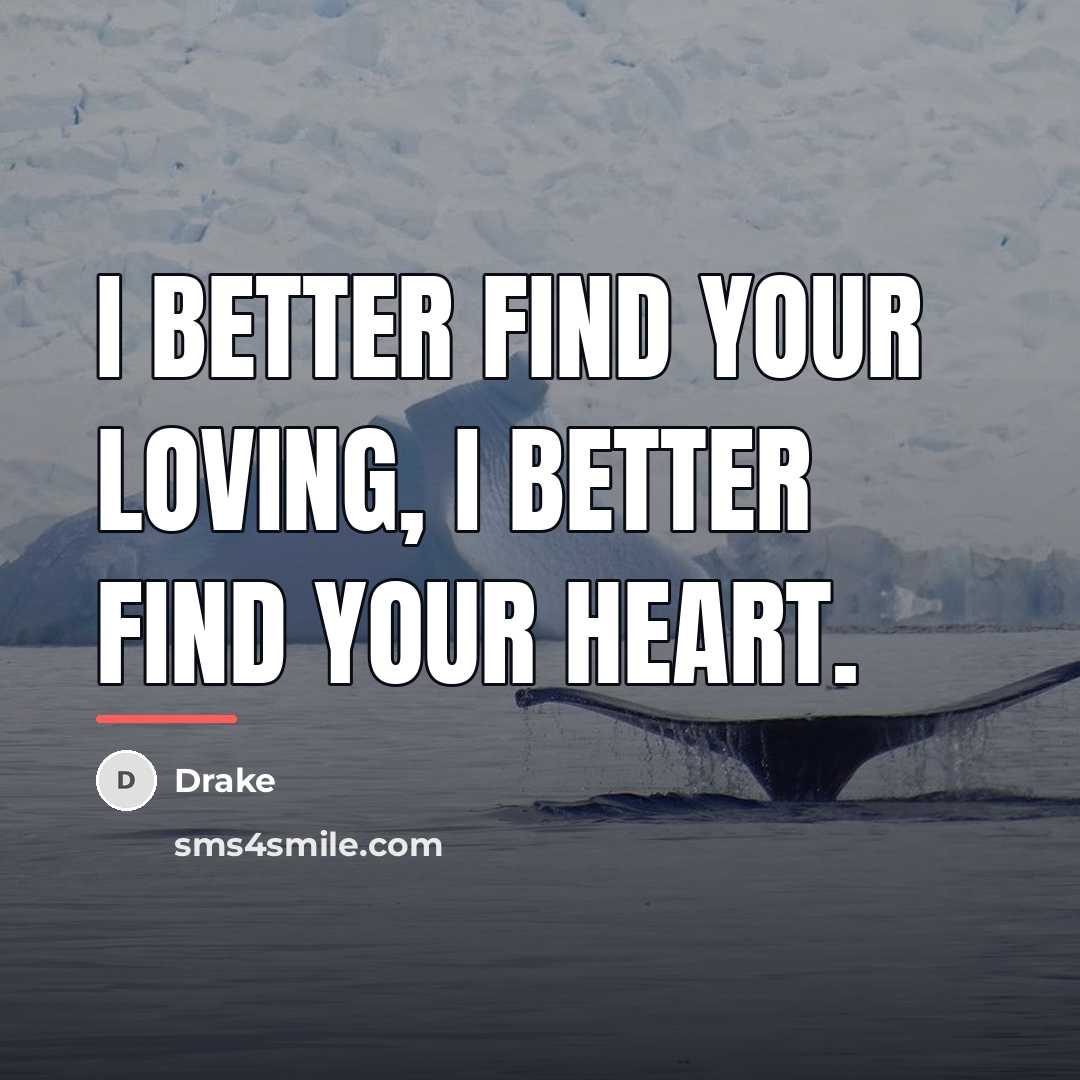 “I better find your loving, I better find your heart.…” quote by Drake