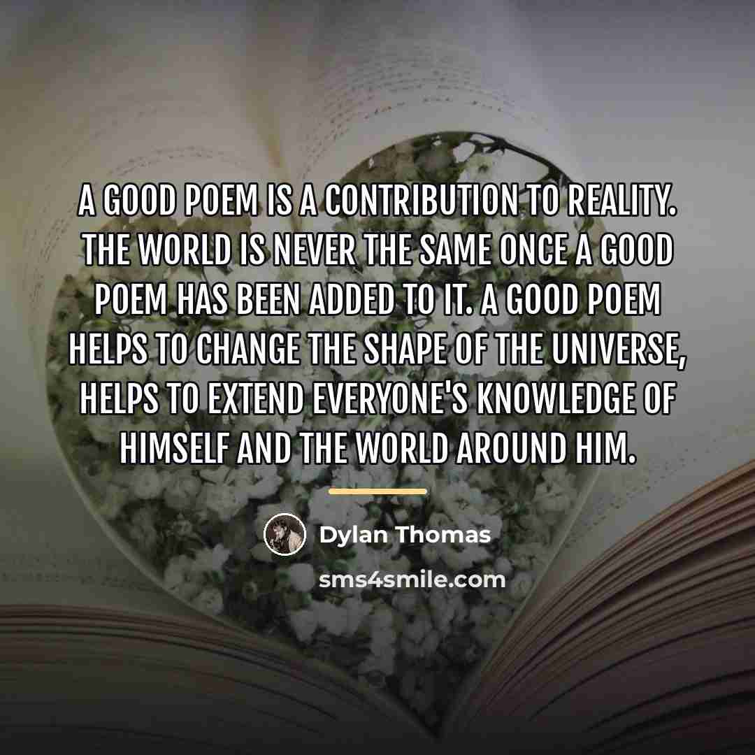 “A good poem is a contribution to reality. The world…” quote by Dylan Thomas