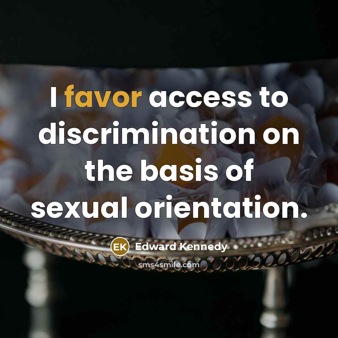 “I favor access to discrimination on the basis of sexual…” quote by Edward Kennedy