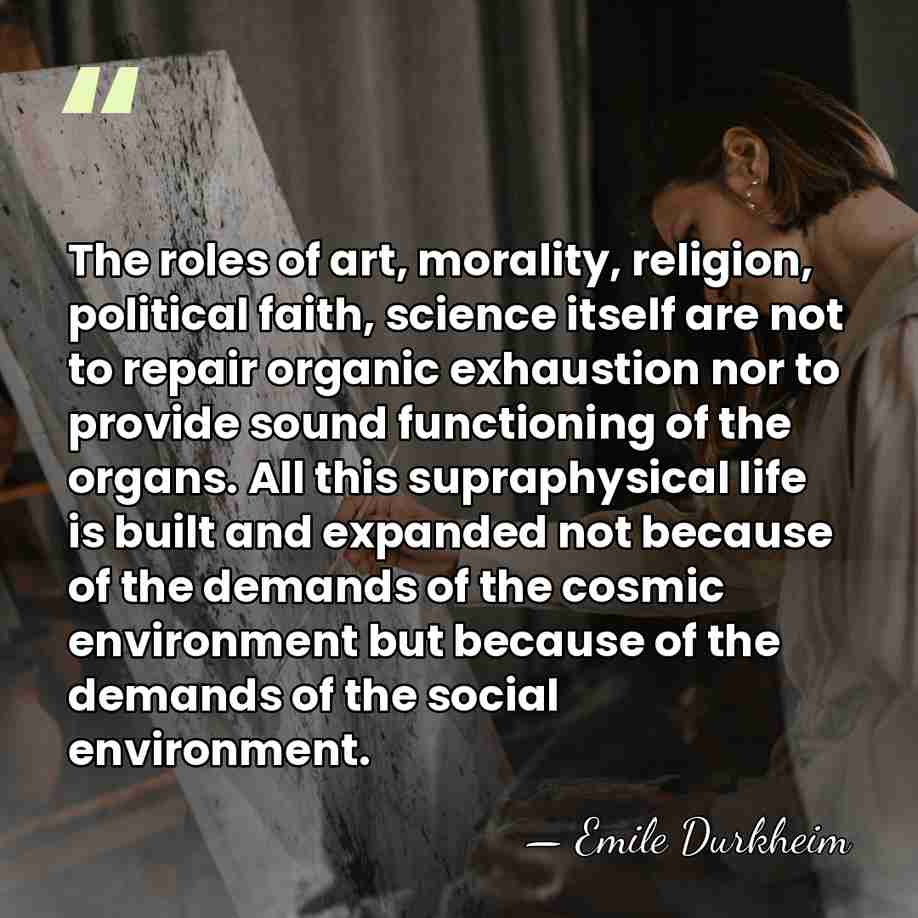 The roles of art, morality, religion, political faith, science itself are not&hellip; - Emile Durkheim